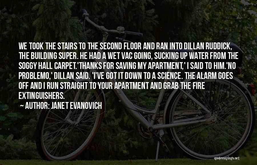 Janet Evanovich Quotes: We Took The Stairs To The Second Floor And Ran Into Dillan Ruddick, The Building Super. He Had A Wet