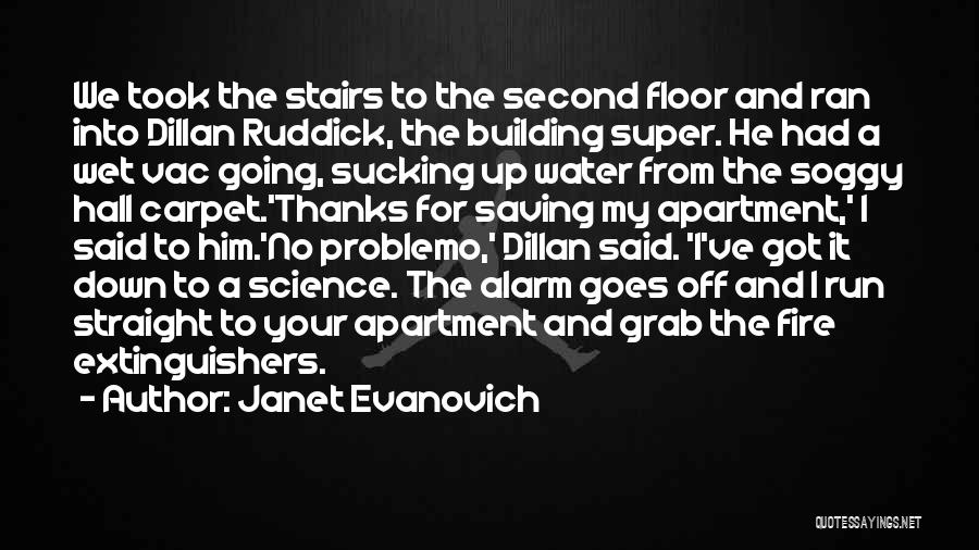 Janet Evanovich Quotes: We Took The Stairs To The Second Floor And Ran Into Dillan Ruddick, The Building Super. He Had A Wet