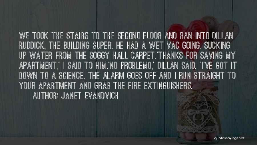 Janet Evanovich Quotes: We Took The Stairs To The Second Floor And Ran Into Dillan Ruddick, The Building Super. He Had A Wet