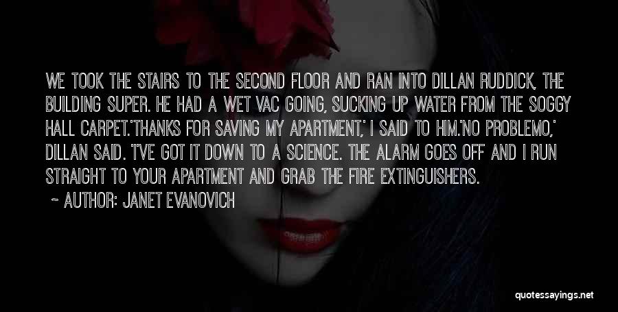 Janet Evanovich Quotes: We Took The Stairs To The Second Floor And Ran Into Dillan Ruddick, The Building Super. He Had A Wet