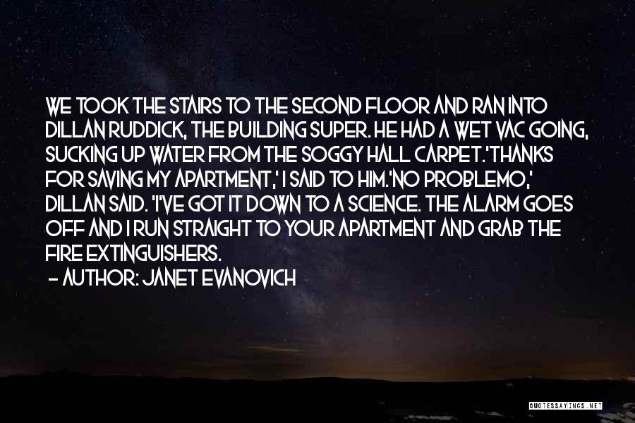 Janet Evanovich Quotes: We Took The Stairs To The Second Floor And Ran Into Dillan Ruddick, The Building Super. He Had A Wet