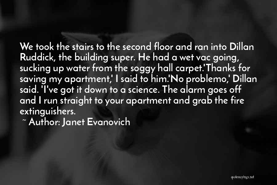 Janet Evanovich Quotes: We Took The Stairs To The Second Floor And Ran Into Dillan Ruddick, The Building Super. He Had A Wet