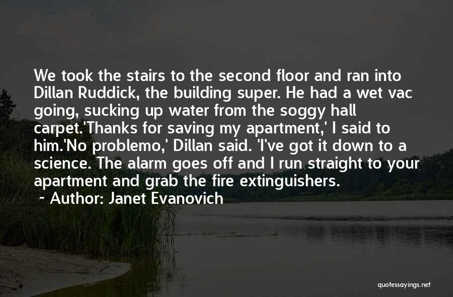 Janet Evanovich Quotes: We Took The Stairs To The Second Floor And Ran Into Dillan Ruddick, The Building Super. He Had A Wet