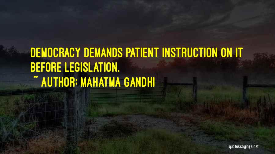 Mahatma Gandhi Quotes: Democracy Demands Patient Instruction On It Before Legislation.