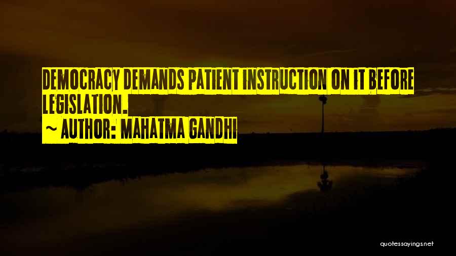 Mahatma Gandhi Quotes: Democracy Demands Patient Instruction On It Before Legislation.