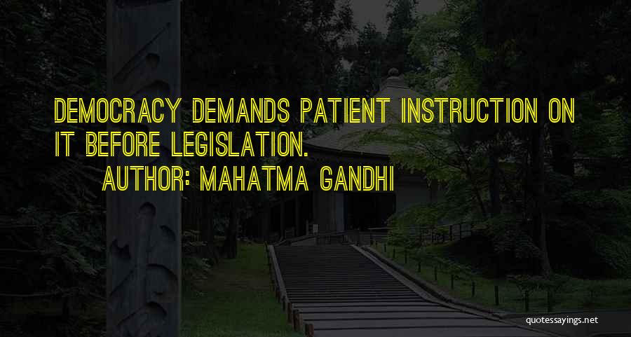 Mahatma Gandhi Quotes: Democracy Demands Patient Instruction On It Before Legislation.