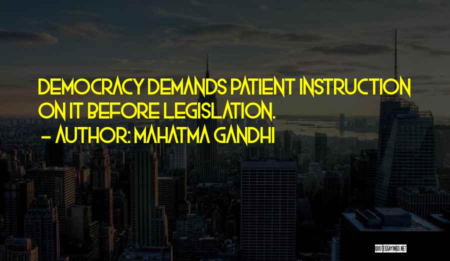 Mahatma Gandhi Quotes: Democracy Demands Patient Instruction On It Before Legislation.