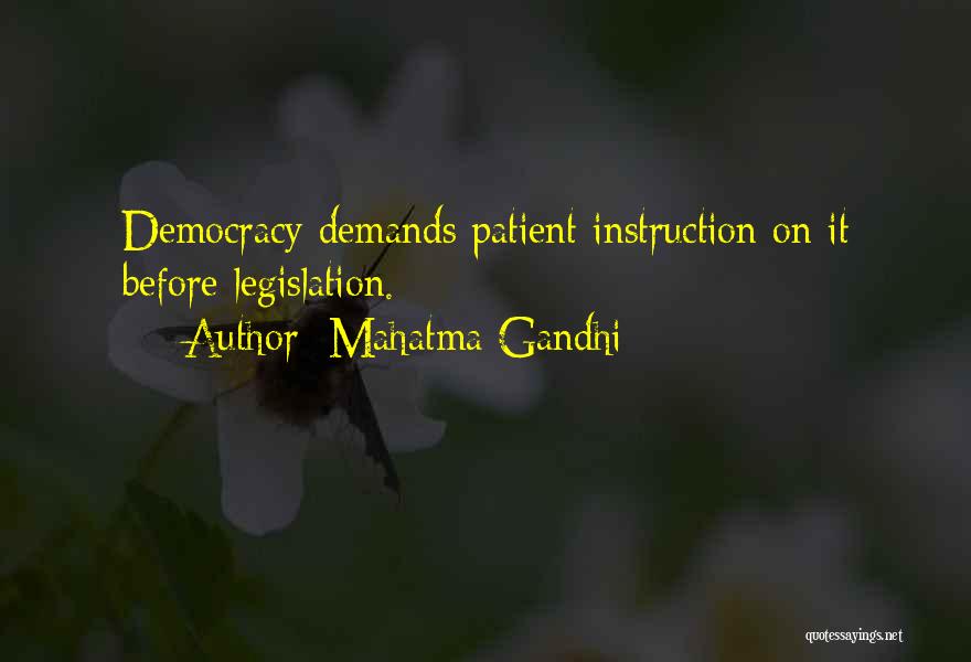 Mahatma Gandhi Quotes: Democracy Demands Patient Instruction On It Before Legislation.