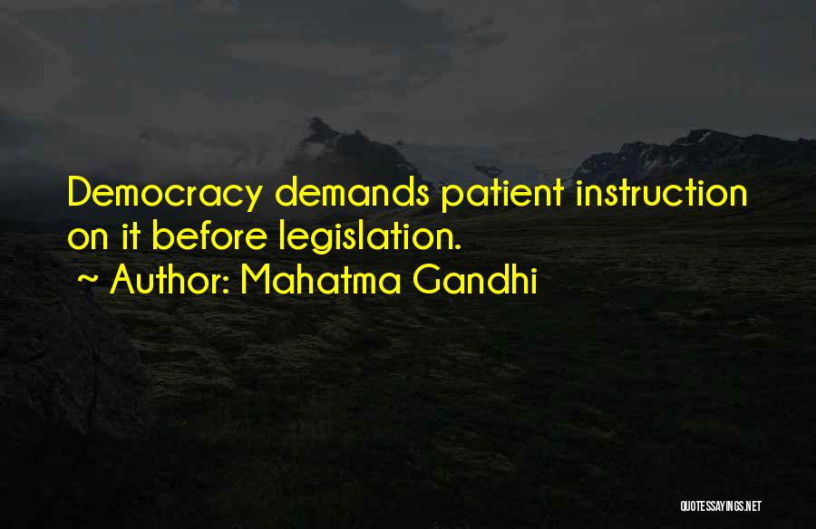 Mahatma Gandhi Quotes: Democracy Demands Patient Instruction On It Before Legislation.
