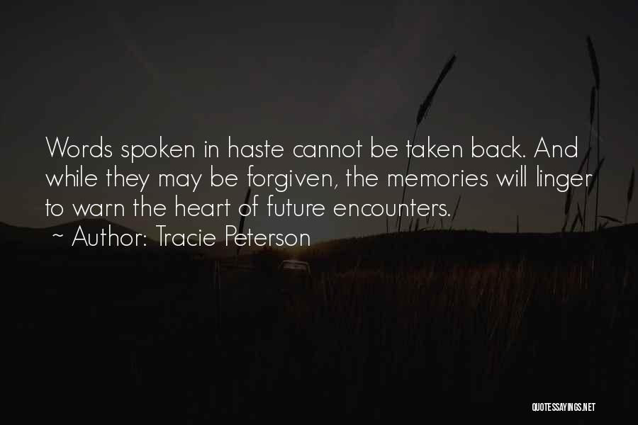 Tracie Peterson Quotes: Words Spoken In Haste Cannot Be Taken Back. And While They May Be Forgiven, The Memories Will Linger To Warn