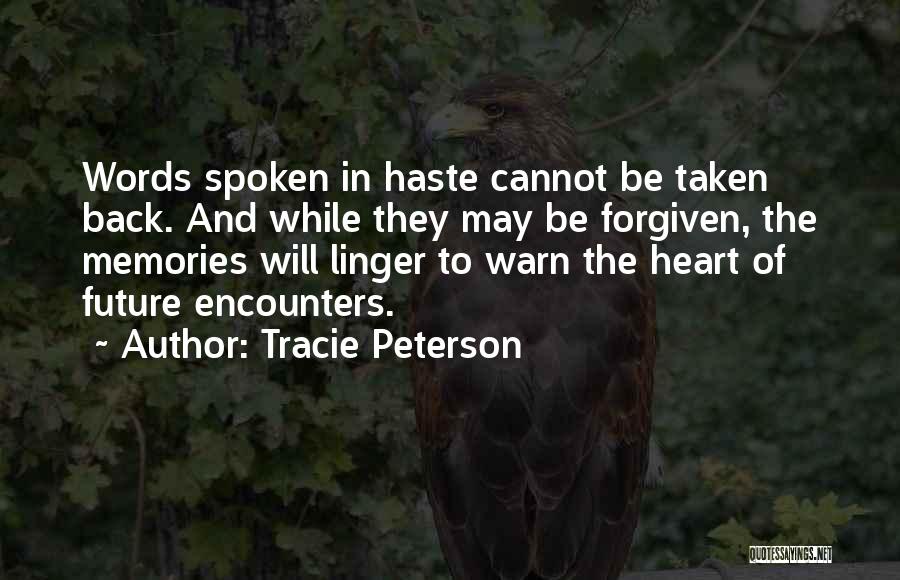 Tracie Peterson Quotes: Words Spoken In Haste Cannot Be Taken Back. And While They May Be Forgiven, The Memories Will Linger To Warn