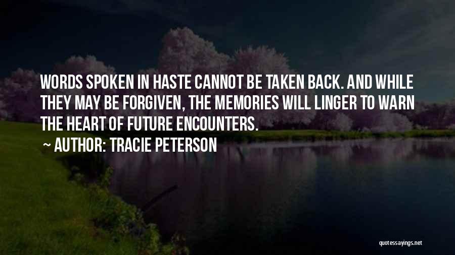 Tracie Peterson Quotes: Words Spoken In Haste Cannot Be Taken Back. And While They May Be Forgiven, The Memories Will Linger To Warn