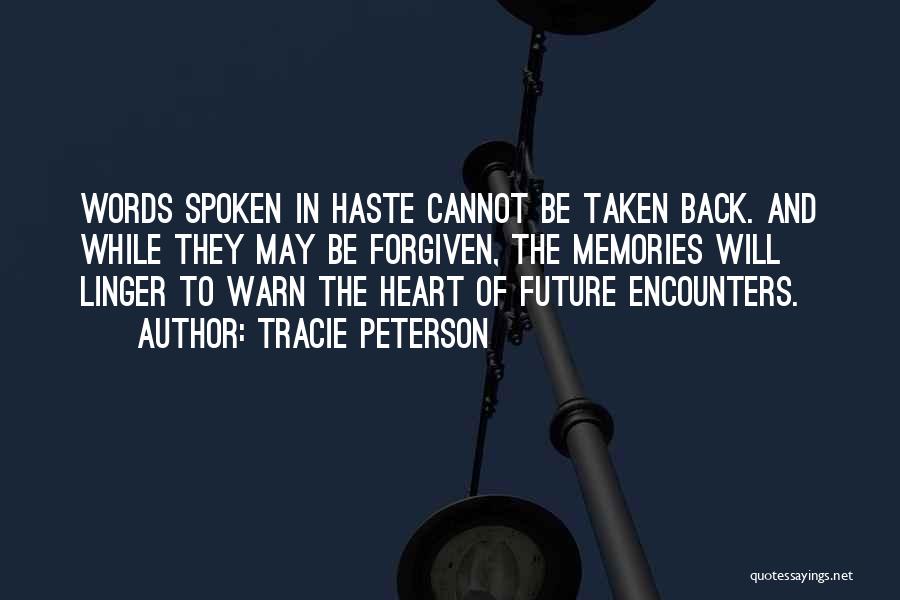 Tracie Peterson Quotes: Words Spoken In Haste Cannot Be Taken Back. And While They May Be Forgiven, The Memories Will Linger To Warn