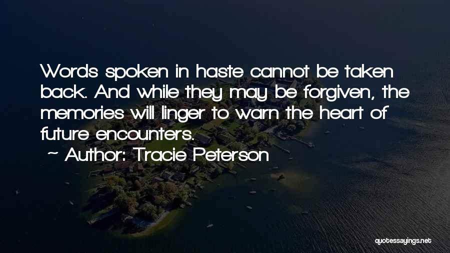 Tracie Peterson Quotes: Words Spoken In Haste Cannot Be Taken Back. And While They May Be Forgiven, The Memories Will Linger To Warn