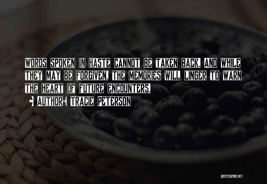 Tracie Peterson Quotes: Words Spoken In Haste Cannot Be Taken Back. And While They May Be Forgiven, The Memories Will Linger To Warn