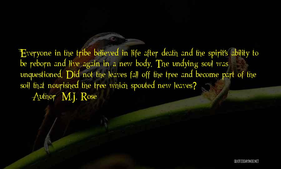 M.J. Rose Quotes: Everyone In The Tribe Believed In Life After Death And The Spirit's Ability To Be Reborn And Live Again In