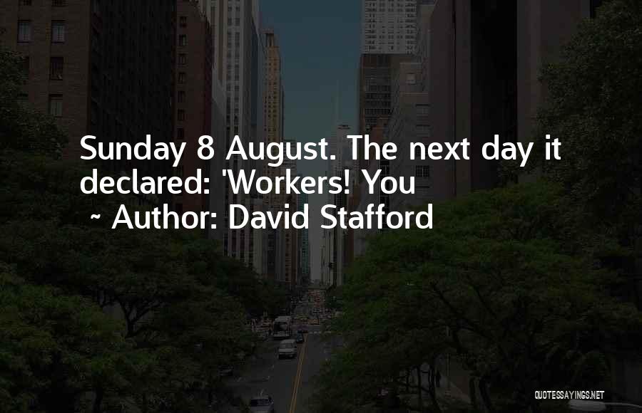 David Stafford Quotes: Sunday 8 August. The Next Day It Declared: 'workers! You