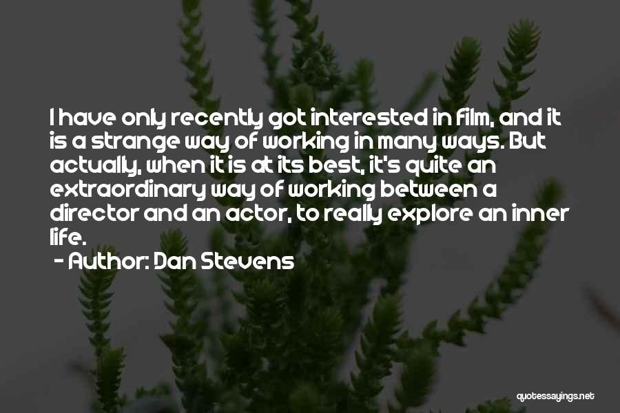 Dan Stevens Quotes: I Have Only Recently Got Interested In Film, And It Is A Strange Way Of Working In Many Ways. But