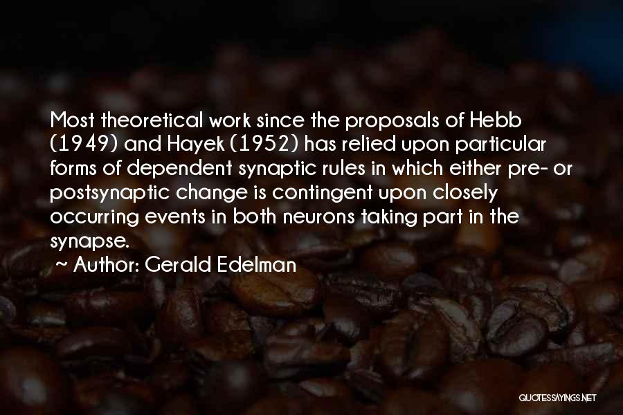 Gerald Edelman Quotes: Most Theoretical Work Since The Proposals Of Hebb (1949) And Hayek (1952) Has Relied Upon Particular Forms Of Dependent Synaptic