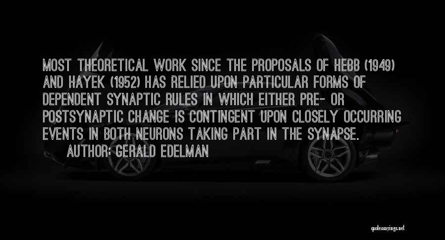 Gerald Edelman Quotes: Most Theoretical Work Since The Proposals Of Hebb (1949) And Hayek (1952) Has Relied Upon Particular Forms Of Dependent Synaptic