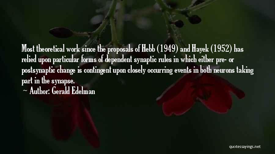 Gerald Edelman Quotes: Most Theoretical Work Since The Proposals Of Hebb (1949) And Hayek (1952) Has Relied Upon Particular Forms Of Dependent Synaptic