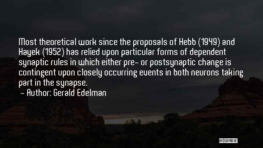 Gerald Edelman Quotes: Most Theoretical Work Since The Proposals Of Hebb (1949) And Hayek (1952) Has Relied Upon Particular Forms Of Dependent Synaptic