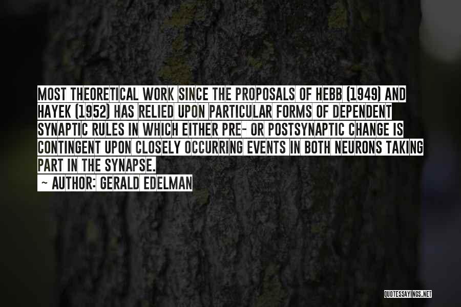 Gerald Edelman Quotes: Most Theoretical Work Since The Proposals Of Hebb (1949) And Hayek (1952) Has Relied Upon Particular Forms Of Dependent Synaptic