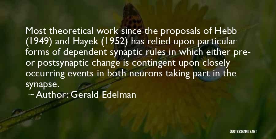 Gerald Edelman Quotes: Most Theoretical Work Since The Proposals Of Hebb (1949) And Hayek (1952) Has Relied Upon Particular Forms Of Dependent Synaptic