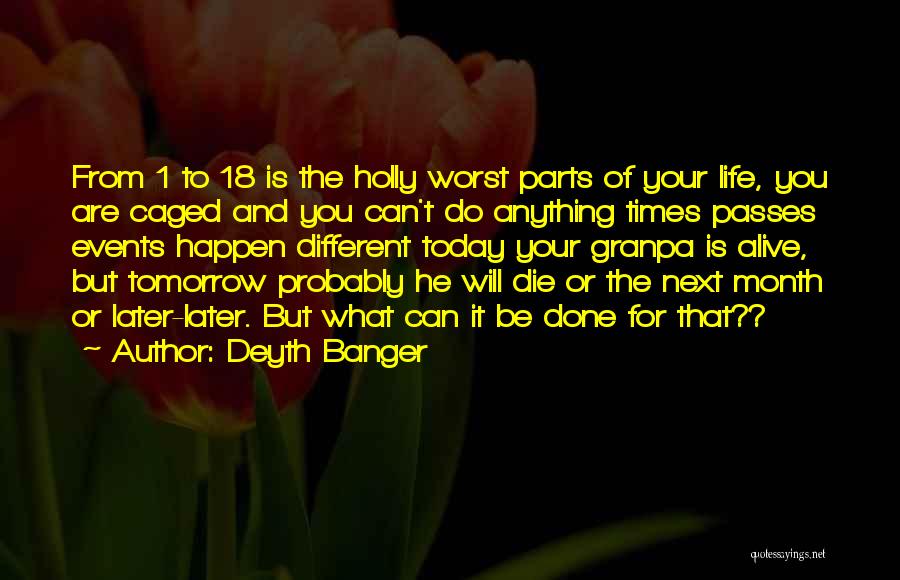 Deyth Banger Quotes: From 1 To 18 Is The Holly Worst Parts Of Your Life, You Are Caged And You Can't Do Anything