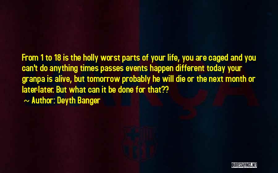 Deyth Banger Quotes: From 1 To 18 Is The Holly Worst Parts Of Your Life, You Are Caged And You Can't Do Anything