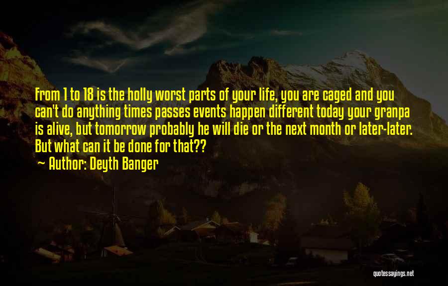 Deyth Banger Quotes: From 1 To 18 Is The Holly Worst Parts Of Your Life, You Are Caged And You Can't Do Anything