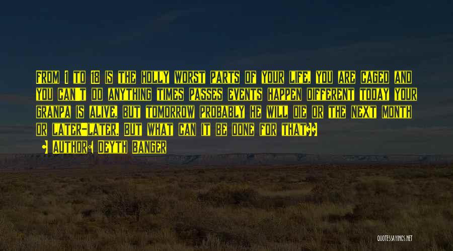 Deyth Banger Quotes: From 1 To 18 Is The Holly Worst Parts Of Your Life, You Are Caged And You Can't Do Anything