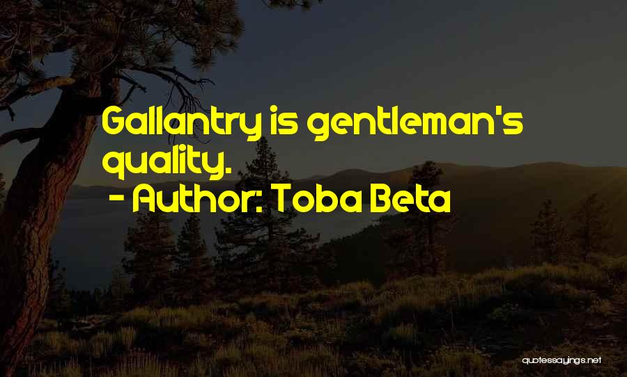 Toba Beta Quotes: Gallantry Is Gentleman's Quality.