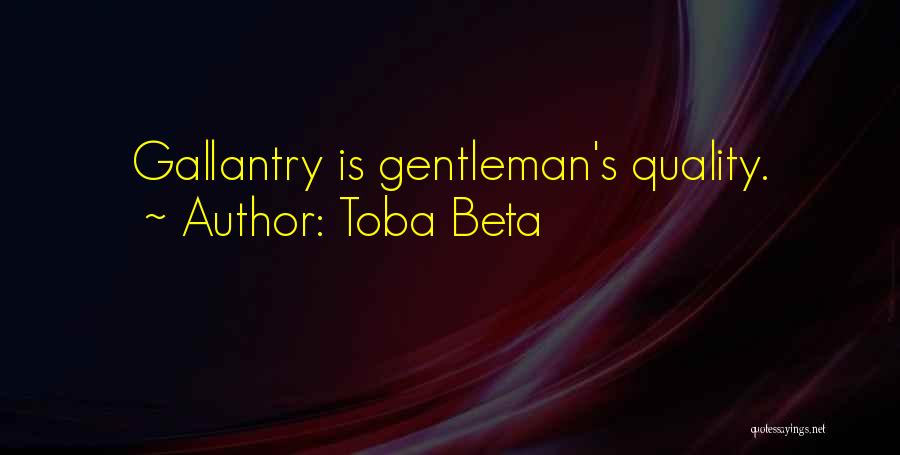 Toba Beta Quotes: Gallantry Is Gentleman's Quality.