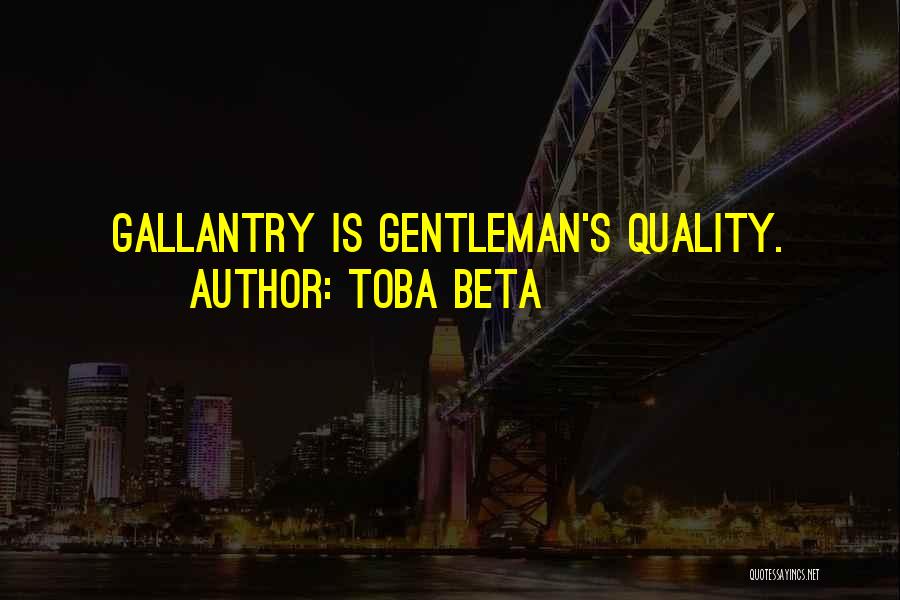 Toba Beta Quotes: Gallantry Is Gentleman's Quality.