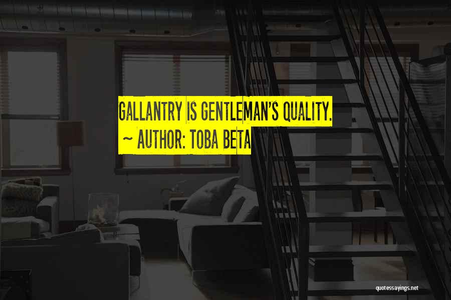 Toba Beta Quotes: Gallantry Is Gentleman's Quality.