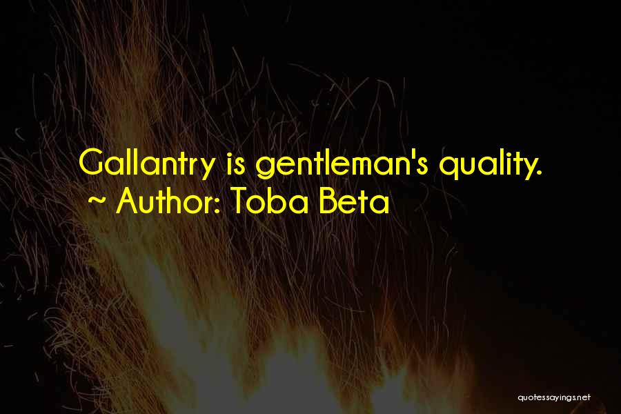 Toba Beta Quotes: Gallantry Is Gentleman's Quality.