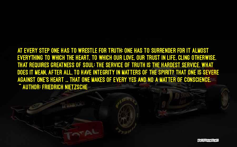 Friedrich Nietzsche Quotes: At Every Step One Has To Wrestle For Truth; One Has To Surrender For It Almost Everything To Which The