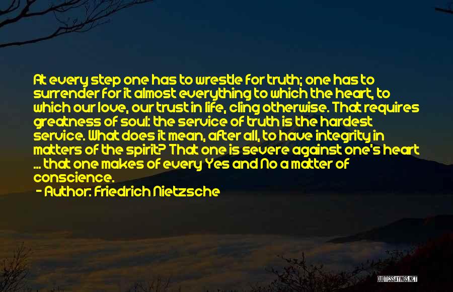 Friedrich Nietzsche Quotes: At Every Step One Has To Wrestle For Truth; One Has To Surrender For It Almost Everything To Which The