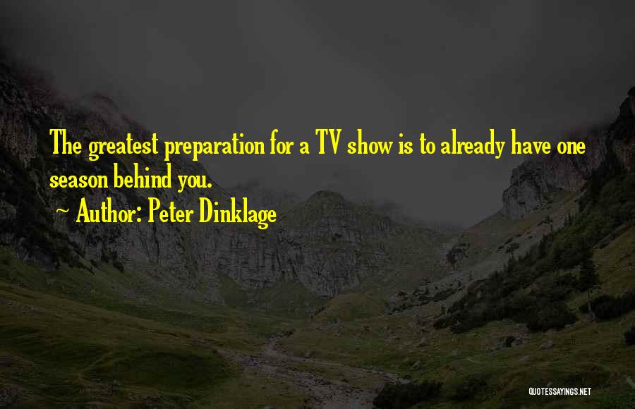 Peter Dinklage Quotes: The Greatest Preparation For A Tv Show Is To Already Have One Season Behind You.