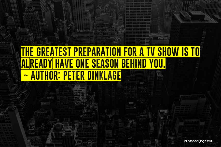 Peter Dinklage Quotes: The Greatest Preparation For A Tv Show Is To Already Have One Season Behind You.