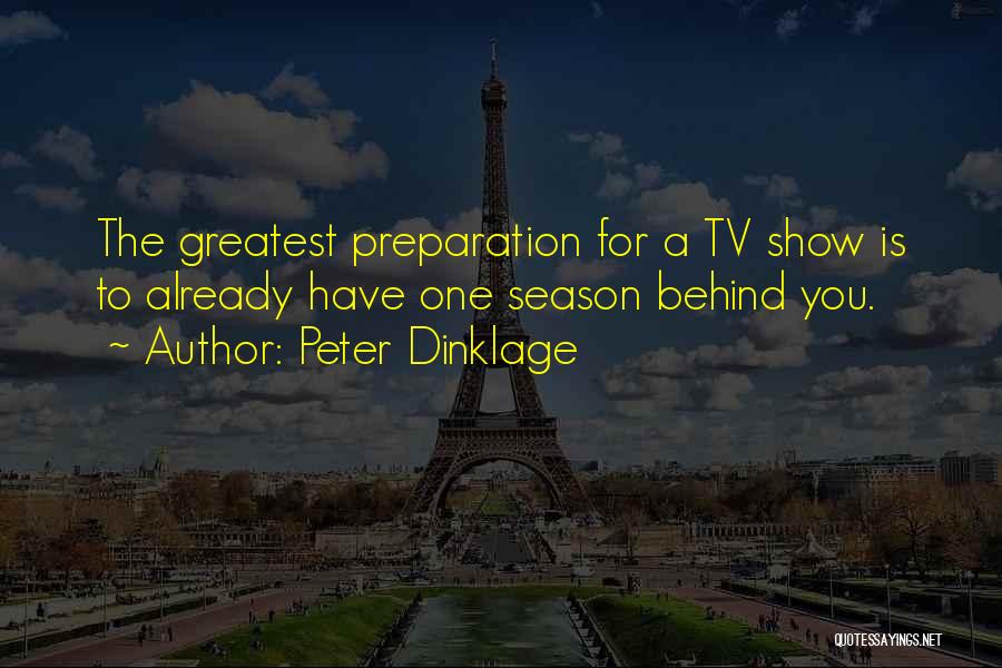 Peter Dinklage Quotes: The Greatest Preparation For A Tv Show Is To Already Have One Season Behind You.