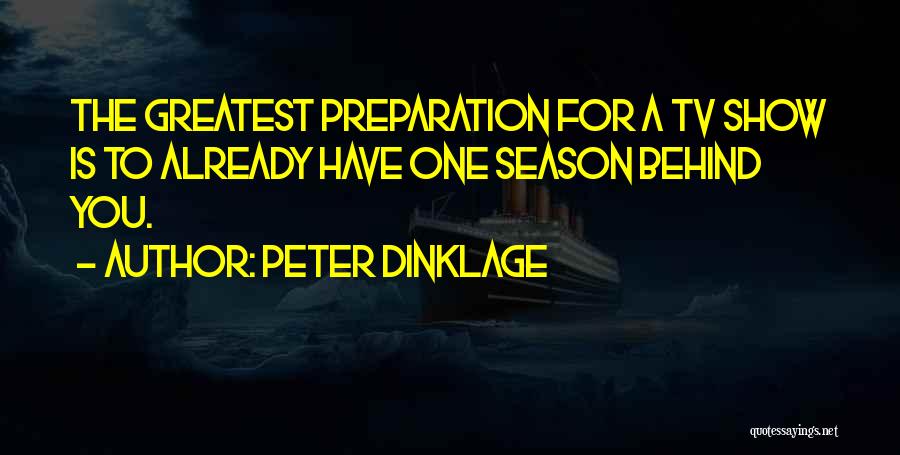 Peter Dinklage Quotes: The Greatest Preparation For A Tv Show Is To Already Have One Season Behind You.