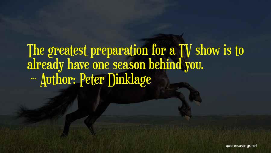 Peter Dinklage Quotes: The Greatest Preparation For A Tv Show Is To Already Have One Season Behind You.