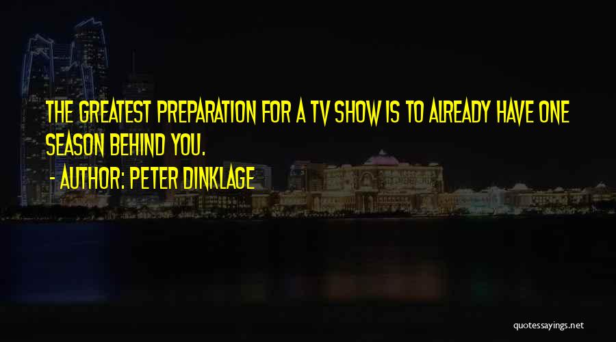 Peter Dinklage Quotes: The Greatest Preparation For A Tv Show Is To Already Have One Season Behind You.