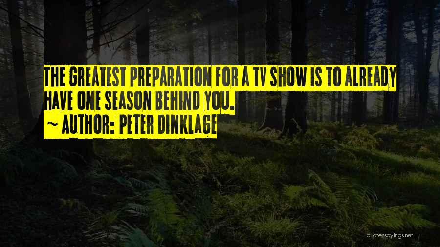 Peter Dinklage Quotes: The Greatest Preparation For A Tv Show Is To Already Have One Season Behind You.