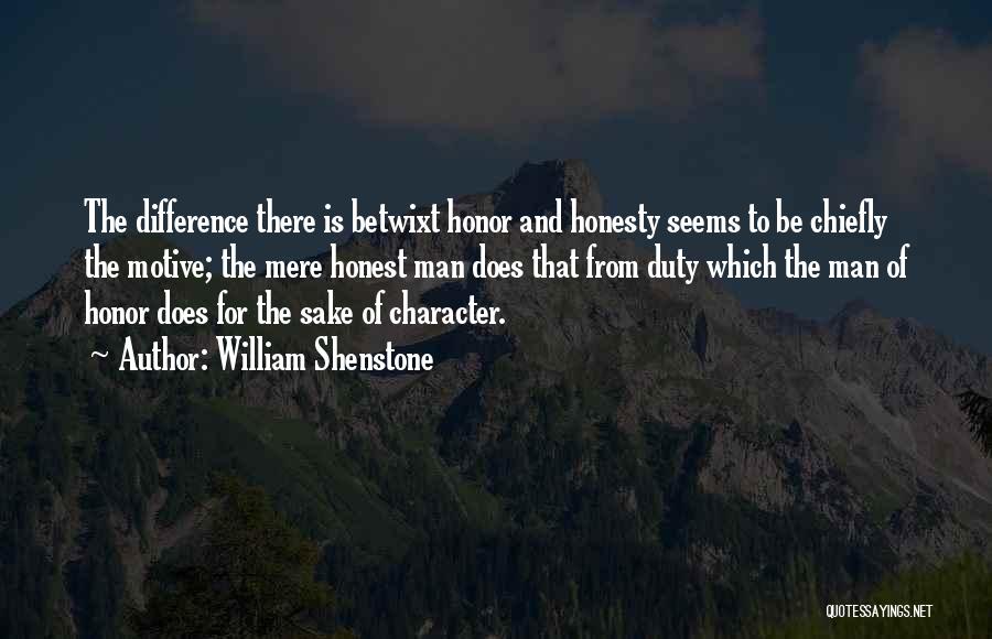 William Shenstone Quotes: The Difference There Is Betwixt Honor And Honesty Seems To Be Chiefly The Motive; The Mere Honest Man Does That