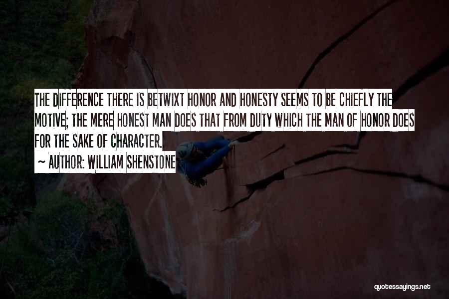 William Shenstone Quotes: The Difference There Is Betwixt Honor And Honesty Seems To Be Chiefly The Motive; The Mere Honest Man Does That