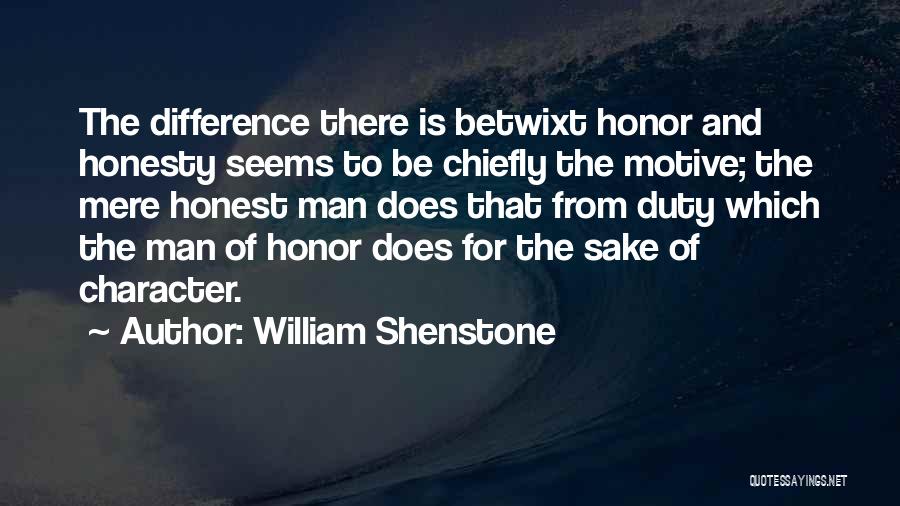 William Shenstone Quotes: The Difference There Is Betwixt Honor And Honesty Seems To Be Chiefly The Motive; The Mere Honest Man Does That