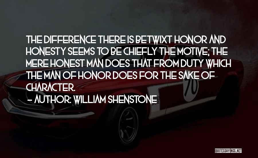William Shenstone Quotes: The Difference There Is Betwixt Honor And Honesty Seems To Be Chiefly The Motive; The Mere Honest Man Does That